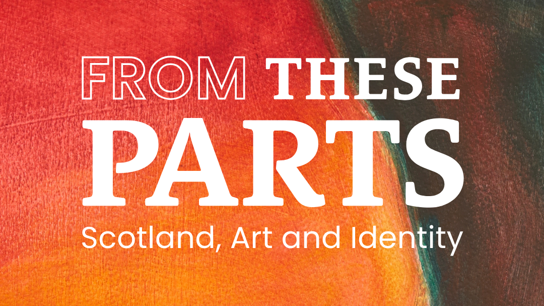 From These Parts: Scotland, Art and Identity